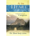At the Heart of the Matter: A Spiritual Journey for Caregivers