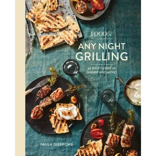Food52 Any Night Grilling: 60 Ways to Fire Up Dinner (and More) [A Cookbook]
