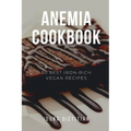 Anemia Cookbook: 50 Healthy and Tasty Iron-Boosting Recipes to Overcome Anemia and Improve Vitality (Vegan Cookbook - Perfect Gift for
