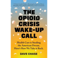 The Opioid Crisis Wake-Up Call: Health Care is Stealing the American Dream. Here's How We Take it Back.
