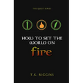 How To Set The World On Fire