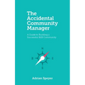 The Accidental Community Manager: A Guide to Building a Successful B2B Community