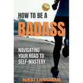 How to Be a Badass: Navigating Your Road To Self-Mastery
