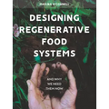 Designing Regenerative Food Systems: And Why We Need Them Now