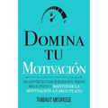 Domina Tu Motivación: Una guía práctica para desbloquearte, generar impulso positivo y mantener la motivación a largo plazo