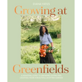 Growing at Greenfields: A Seasonal Guide to Growing, Eating and Creating from a Beautiful Scottish Garden