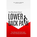 Itty Bitty Book About Lower Back Pain: The Ultimate Self-Help Guide For Those Seeking Natural Relief