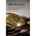 Blockchain: Beginner's Guide To Explore The Technology, Cryptocurrency Wallets, Mining And Other Digital Coins