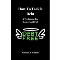How To Tackle Debt: A Technique For Lowering Debt