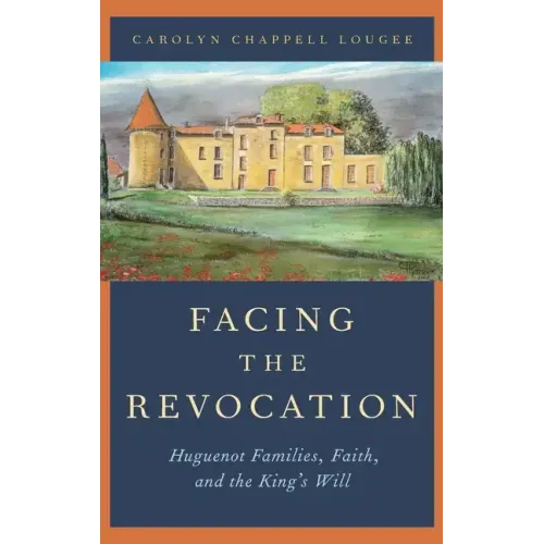Facing the Revocation: Huguenot Families, Faith, and the King's Will