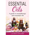 Essential Oils: A guide to aromatherapy and essential oils