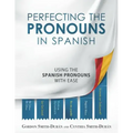 Perfecting the Pronouns in Spanish: A workbook designed with you in mind.