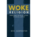 Woke Religion: Unmasking the False Gospel of Social Justice