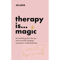 Therapy Is... Magic: An Essential Guide to the Ups, Downs and Life-Changing Experiences of Talking Therapy