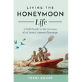 Living the Honeymoon Life: A Field Guide to the Seasons of a Christ-Centered Marriage