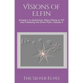 Visions of Elfin: Answers to Questions About Being an Elf and Following the Elven Path, Volume 4