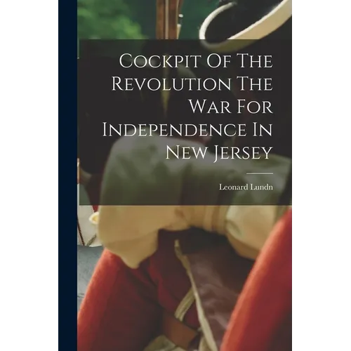 Cockpit Of The Revolution The War For Independence In New Jersey