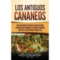 Los Antiguos Cananeos: Una Fascinante Guía de la Civilización Cananea que Dominó la Tierra de Canaán Antes de los Antiguos Israelitas