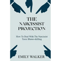 The Narcissist Projection: How to Deal With the Narcissist Toxic Blame-Shifting