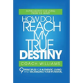 How Do I Reach My True Destiny: 9 Principles for Authentic Living and Maximizing Your Potential