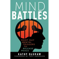 Mind Battles: Root Out Mental Triggers to Release Peace