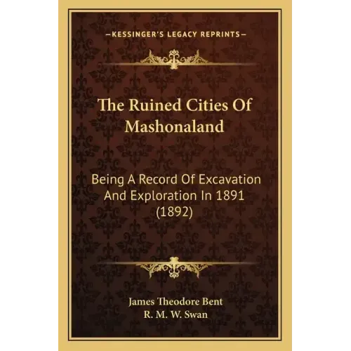 The Ruined Cities Of Mashonaland: Being A Record Of Excavation And Exploration In 1891 (1892)