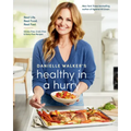 Danielle Walker's Healthy in a Hurry: Real Life. Real Food. Real Fast. [A Gluten-Free, Grain-Free & Dairy-Free Cookbook]