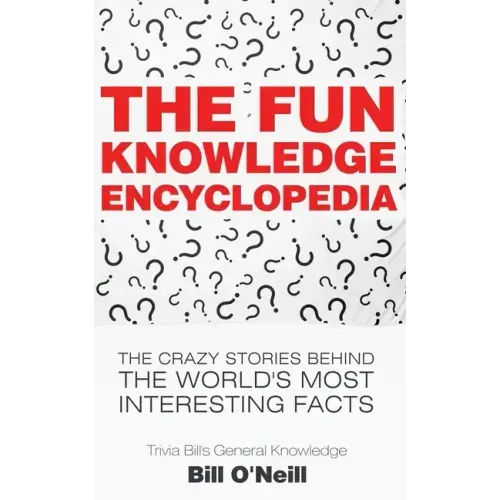 The Fun Knowledge Encyclopedia: The Crazy Stories Behind the World's Most Interesting Facts