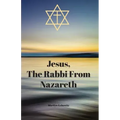 Jesus, The Rabbi From Nazareth