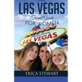 Las Vegas: The Complete Insider´s Guide for Women Traveling to Las Vegas: Travel Nevada Gambling America Guidebook. America Las V
