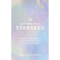 Letters to a Starseed: Messages and Activations for Remembering Who You Are and Why You Came Here