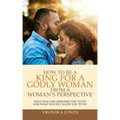 How to Be a King for a Godly Woman from a Woman's Perspective: What Has God Designed You to Do and What Has He Called You to Do