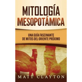 Mitología Mesopotámica: Una Guía Fascinante de Mitos del Oriente Próximo