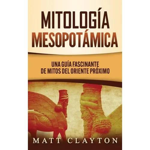 Mitología Mesopotámica: Una Guía Fascinante de Mitos del Oriente Próximo