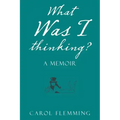 What Was I Thinking?: A Memoir