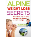 Alpine Weight Loss Secrets: The Natural Way to Look 5, 10, Even 20 Years Younger