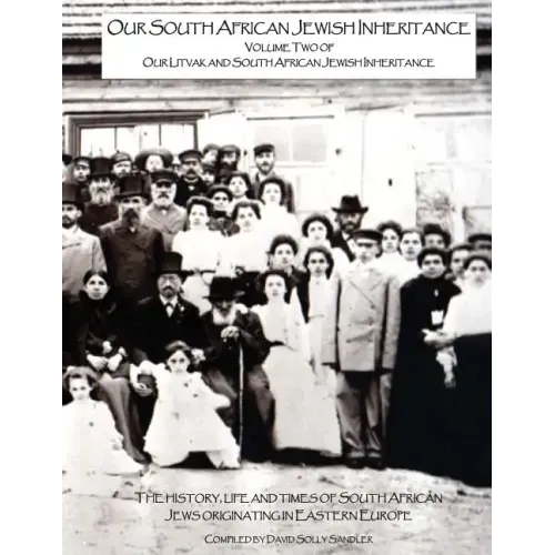 Our South African Jewish Inheritance: The history, life and times of the South African Jews