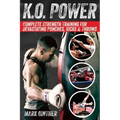 K.O. Power: Complete Strength Training for Devastating Punches, Kicks & Throws
