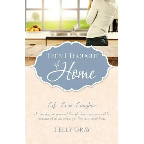 Then I Thought of Home: Life Love Laughter