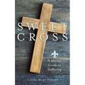 Sweet Cross: A Marian Guide to Suffering