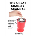 The Great Charity Scandal: What Really Happens to the Billions We Give to Good Causes?