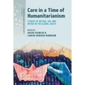 Care in a Time of Humanitarianism: Stories of Refuge, Aid, and Repair in the Global South