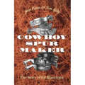 Cowboy Spur Maker: The Story of Ed Blanchard