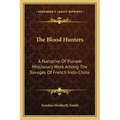 The Blood Hunters: A Narrative of Pioneer Missionary Work Among the Savages of French Indo-China