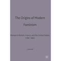 The Origins of Modern Feminism: Women in Britain, France and the United States, 1780-1860