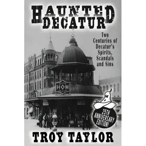 Haunted Decatur: 25th Anniversary Edition: Two Centuries of Decatur's Spirits, Scandals, and Sins