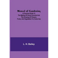 Manual of Gardening; A Practical Guide to the Making of Home Grounds and the Growing of Flowers, Fruits, and Vegetables for Home Use