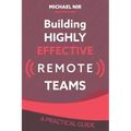 Building Highly Effective Teams: How to Transform Virtual Teams to Cohesive Professional Networks - a practical guide
