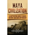 Maya Civilization: A Captivating Guide to Maya History and Maya Mythology