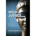 Wild Justice: Memoir of a Forensic Psychiatrist